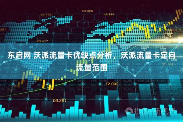 东启网 沃派流量卡优缺点分析，沃派流量卡定向流量范围